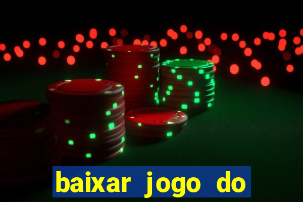 baixar jogo do tigrinho para ganhar dinheiro